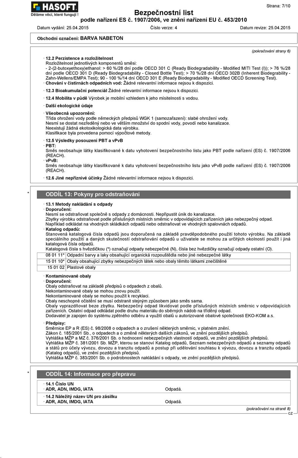 dní podle OECD 301 D (Ready Biodegradability - Closed Bottle Test); > 70 %/28 dní OECD 302B (Inherent Biodegrability - Zahn-Wellens/EMPA Test); 90-100 %/14 dní OECD 301 E (Ready Biodegradability -