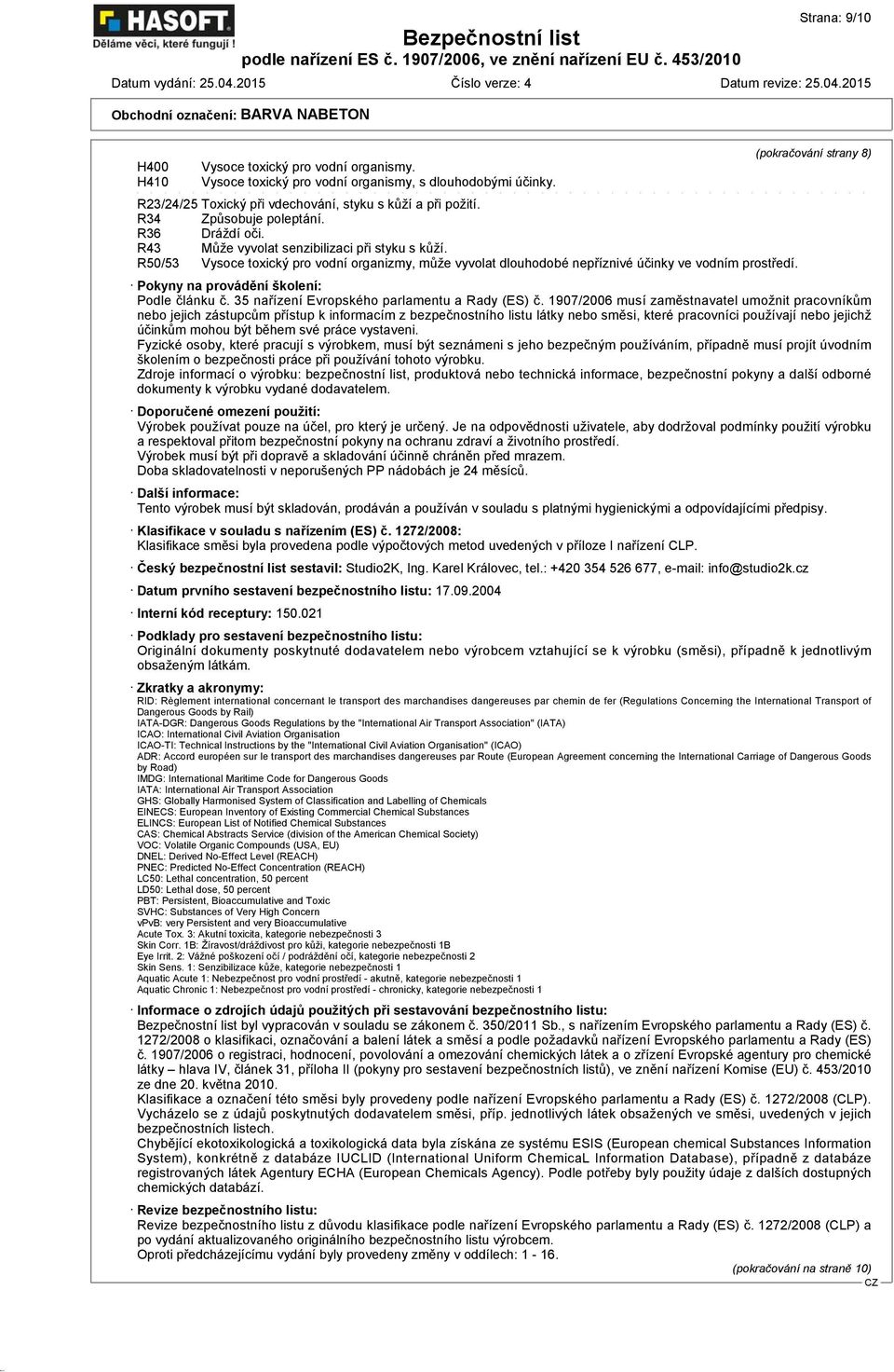 R50/53 Vysoce toxický pro vodní organizmy, může vyvolat dlouhodobé nepříznivé účinky ve vodním prostředí. Pokyny na provádění školení: Podle článku č. 35 nařízení Evropského parlamentu a Rady (ES) č.