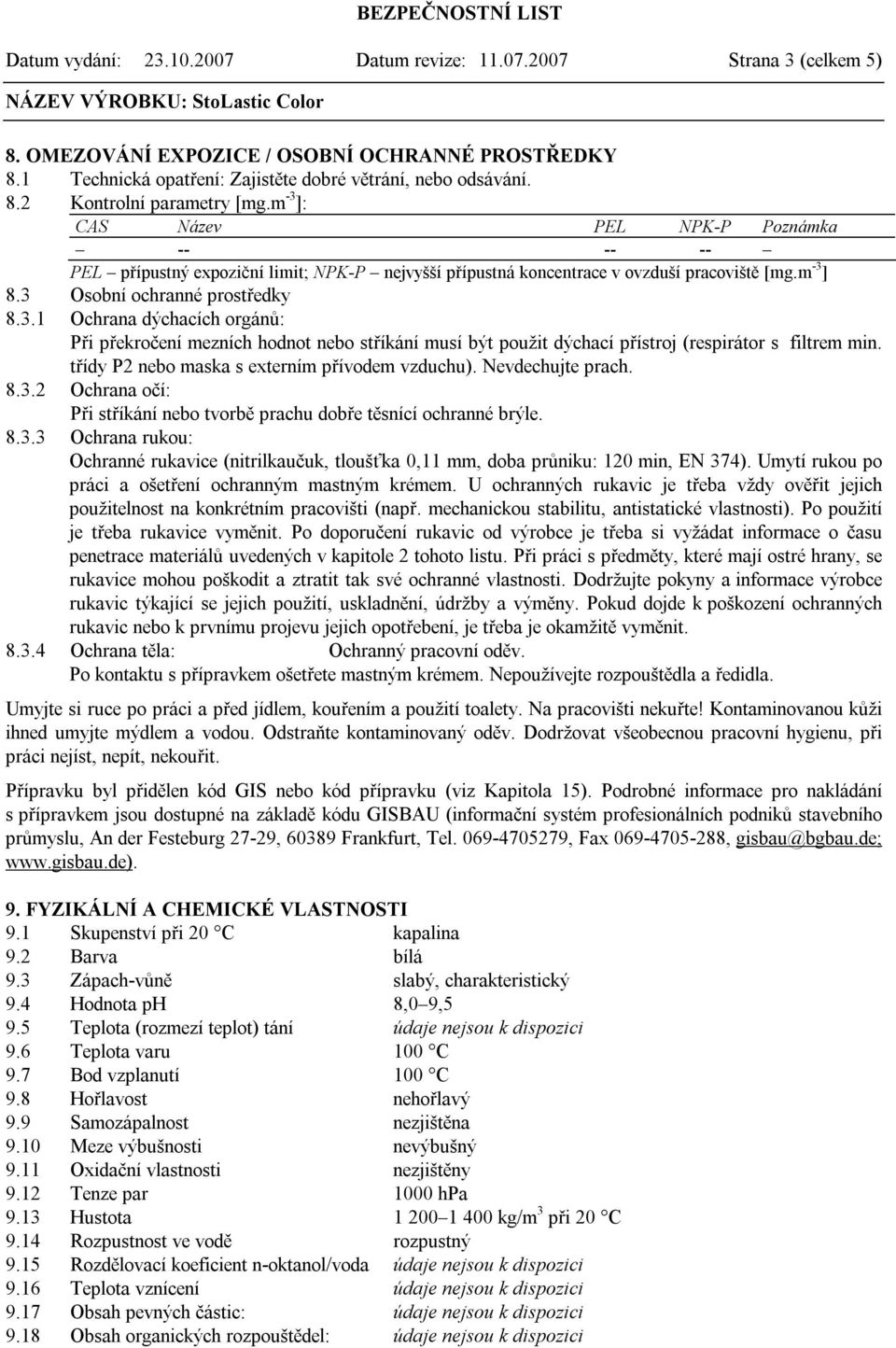 třídy P2 nebo maska s externím přívodem vzduchu). Nevdechujte prach. 8.3.2 Ochrana očí: Při stříkání nebo tvorbě prachu dobře těsnící ochranné brýle. 8.3.3 Ochrana rukou: Ochranné rukavice (nitrilkaučuk, tloušťka 0,11 mm, doba průniku: 120 min, EN 374).