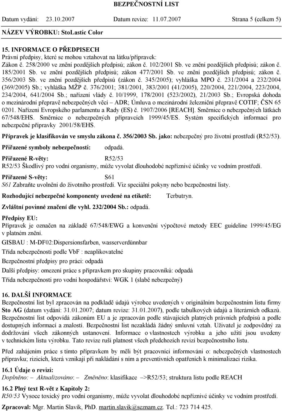 ve znění pozdějších předpisů (zákon č. 345/2005); vyhláška MPO č. 231/2004 a 232/2004 (369/2005) Sb.; vyhláška MŽP č.