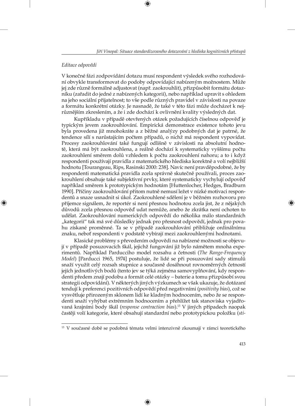 zaokrouhlit), přizpůsobit formátu dotazníku (zařadit do jedné z nabízených kategorií), nebo například upravit s ohledem na jeho sociální přijatelnost; to vše podle různých pravidel v závislosti na