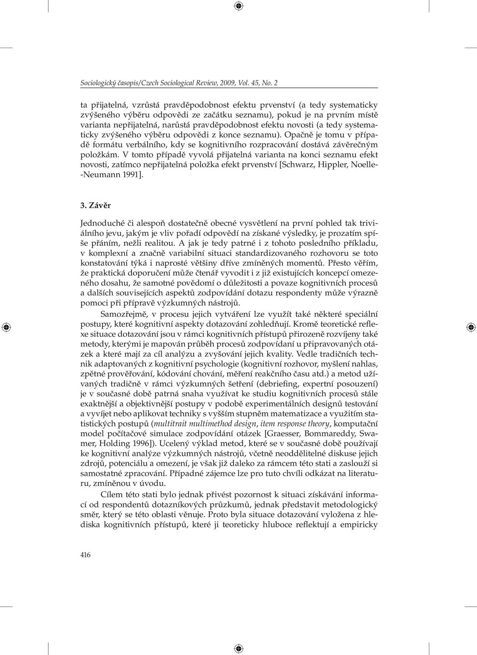 efektu novosti (a tedy systematicky zvýšeného výběru odpovědi z konce seznamu). Opačně je tomu v případě formátu verbálního, kdy se kognitivního rozpracování dostává závěrečným položkám.