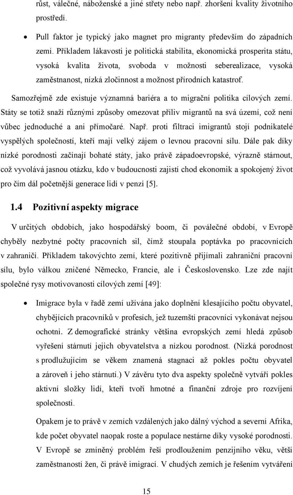 Samozřejmě zde existuje významná bariéra a to migrační politika cílových zemí. Státy se totiž snaží různými způsoby omezovat příliv migrantů na svá území, což není vůbec jednoduché a ani přímočaré.