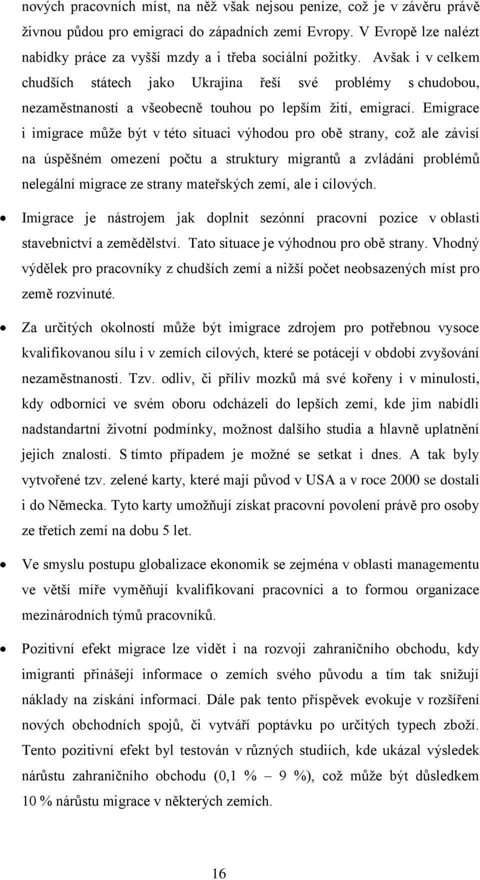 Emigrace i imigrace může být v této situaci výhodou pro obě strany, což ale závisí na úspěšném omezení počtu a struktury migrantů a zvládání problémů nelegální migrace ze strany mateřských zemí, ale