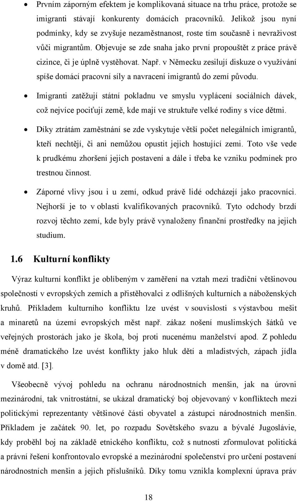 Např. v Německu zesilují diskuze o využívání spíše domácí pracovní síly a navracení imigrantů do zemí původu.