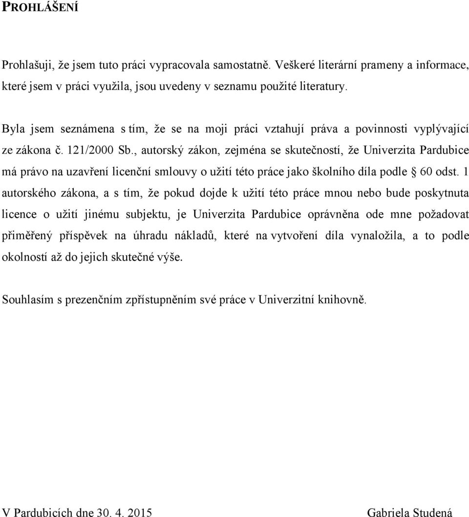 , autorský zákon, zejména se skutečností, že Univerzita Pardubice má právo na uzavření licenční smlouvy o užití této práce jako školního díla podle 60 odst.