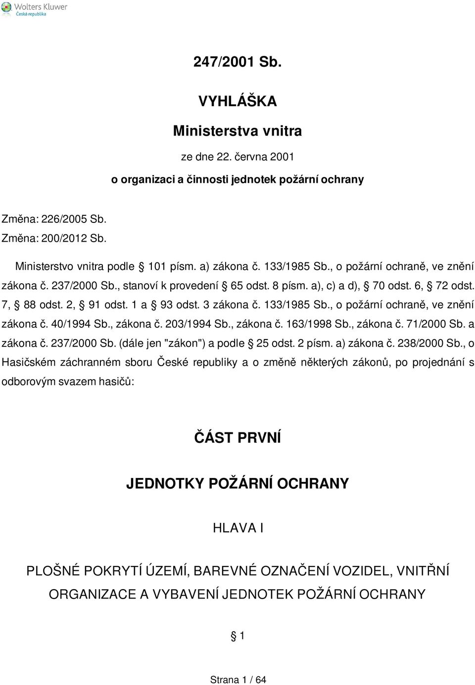 133/1985 Sb., o požární ochraně, ve znění zákona č. 40/1994 Sb., zákona č. 203/1994 Sb., zákona č. 163/1998 Sb., zákona č. 71/2000 Sb. a zákona č. 237/2000 Sb. (dále jen "zákon") a podle 25 odst.