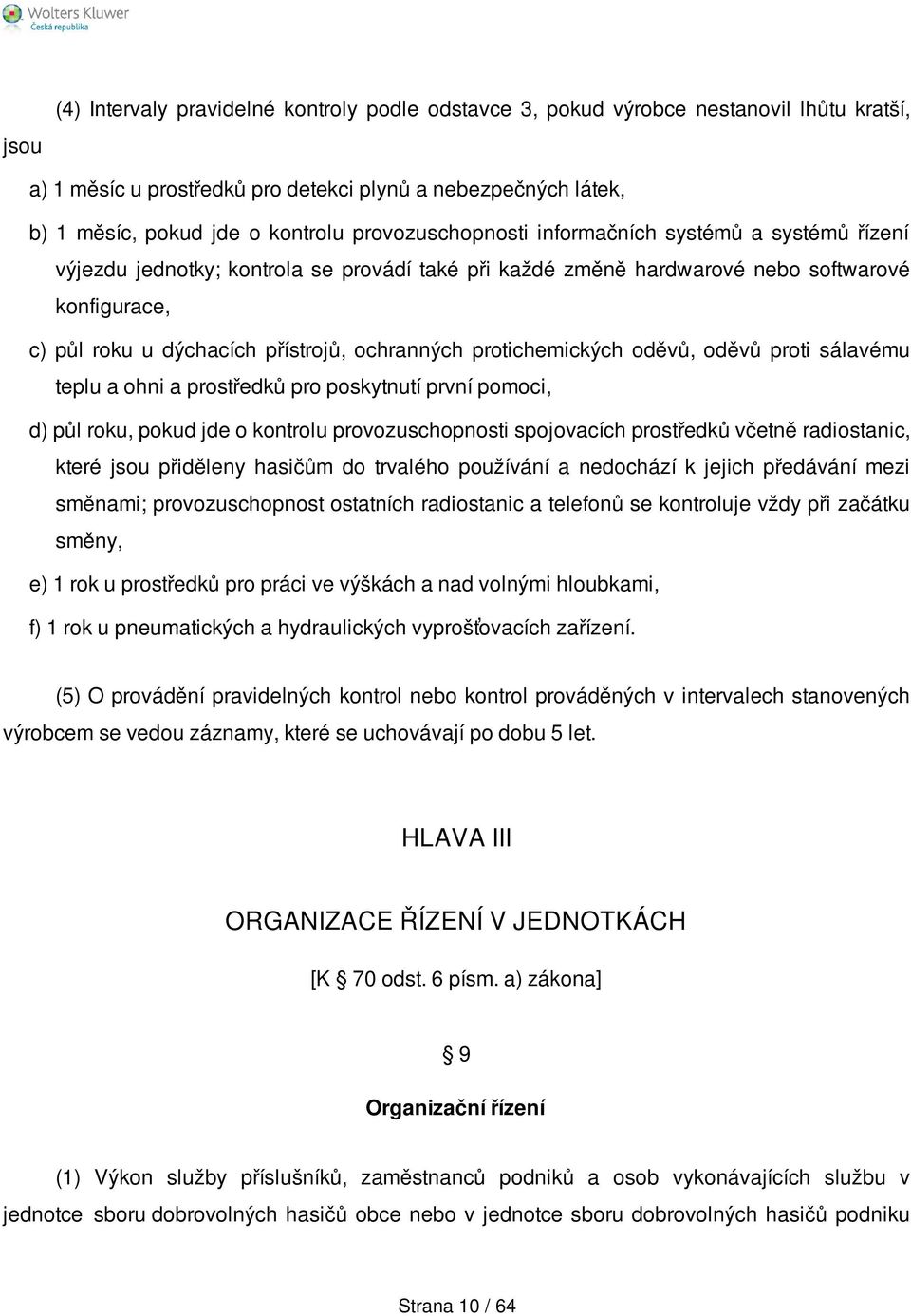 ochranných protichemických oděvů, oděvů proti sálavému teplu a ohni a prostředků pro poskytnutí první pomoci, d) půl roku, pokud jde o kontrolu provozuschopnosti spojovacích prostředků včetně