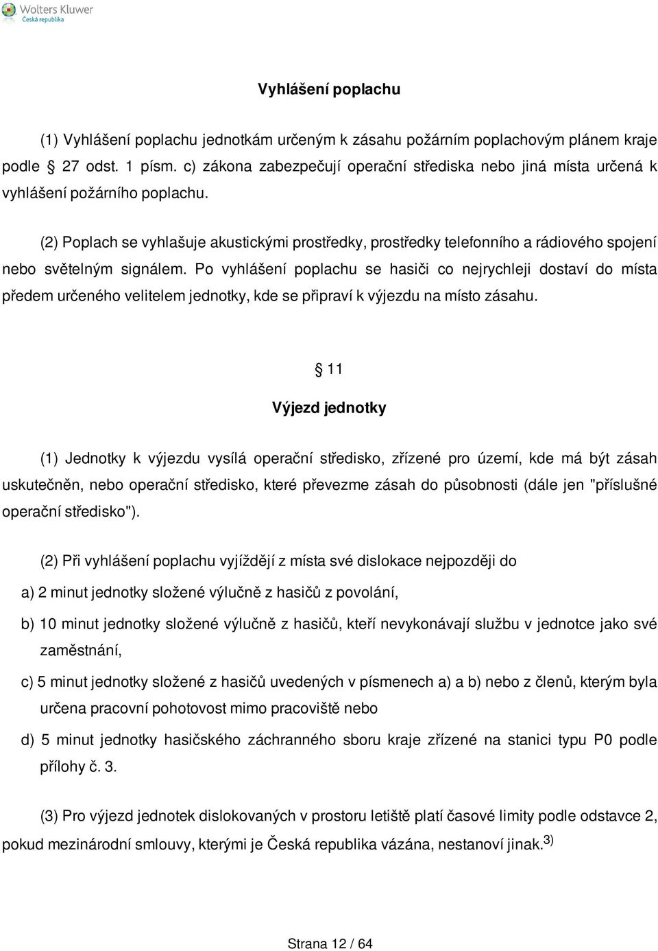 (2) Poplach se vyhlašuje akustickými prostředky, prostředky telefonního a rádiového spojení nebo světelným signálem.