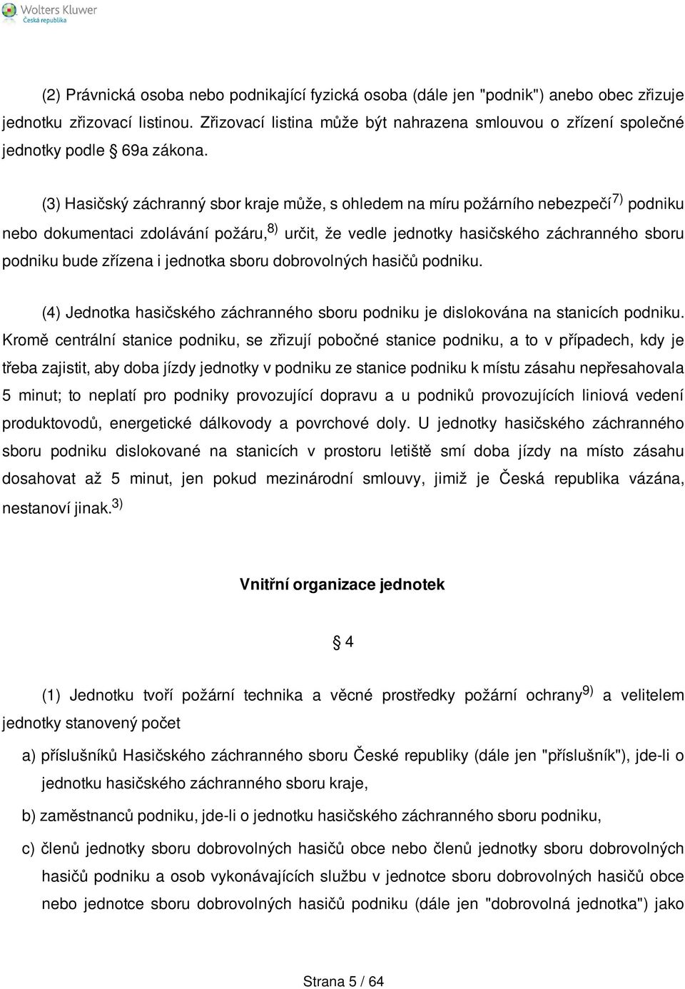 (3) Hasičský záchranný sbor kraje může, s ohledem na míru požárního nebezpečí 7) podniku nebo dokumentaci zdolávání požáru, 8) určit, že vedle jednotky hasičského záchranného sboru podniku bude