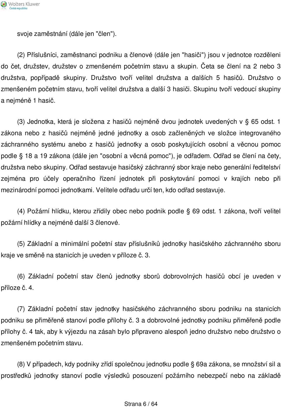 Skupinu tvoří vedoucí skupiny a nejméně 1 hasič. (3) Jednotka, která je složena z hasičů nejméně dvou jednotek uvedených v 65 odst.