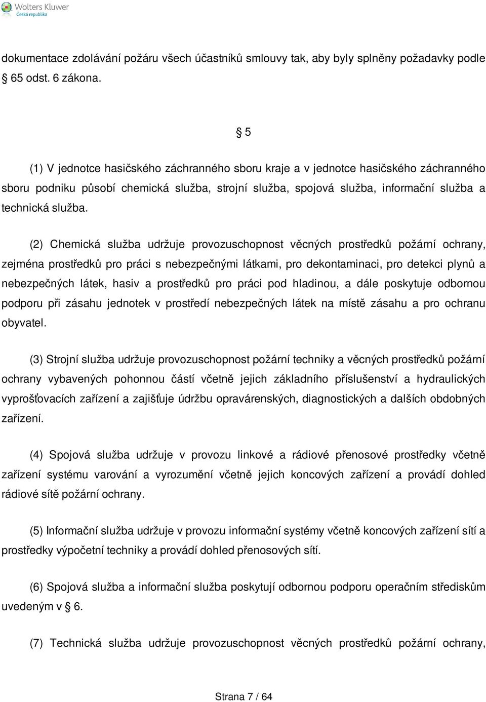 (2) Chemická služba udržuje provozuschopnost věcných prostředků požární ochrany, zejména prostředků pro práci s nebezpečnými látkami, pro dekontaminaci, pro detekci plynů a nebezpečných látek, hasiv