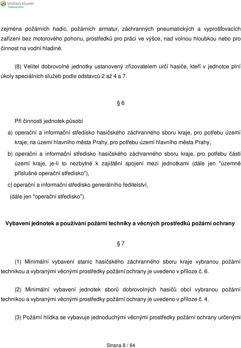 6 Při činnosti jednotek působí a) operační a informační středisko hasičského záchranného sboru kraje, pro potřebu území kraje; na území hlavního města Prahy, pro potřebu území hlavního města Prahy,