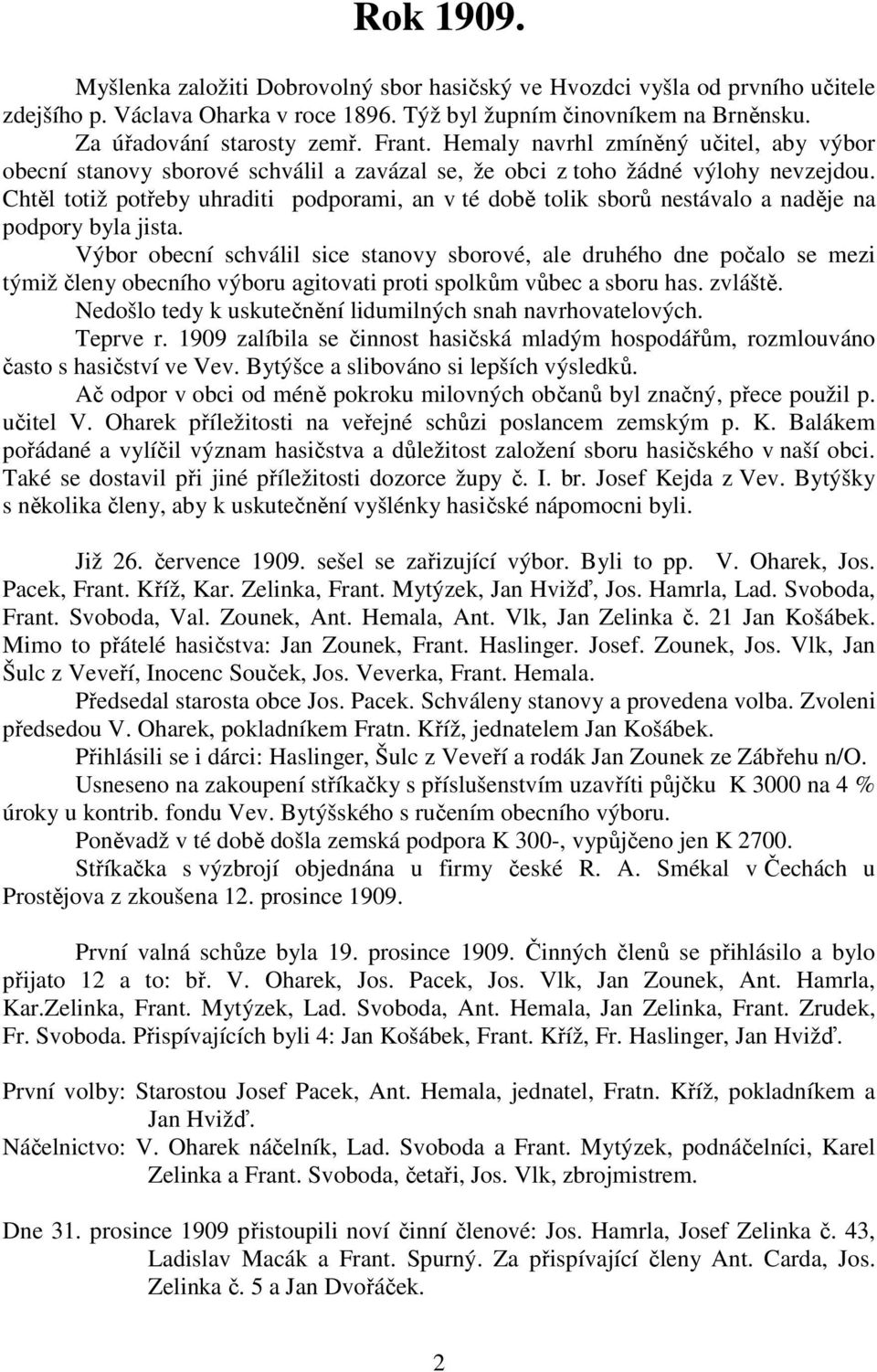 Chtěl totiž potřeby uhraditi podporami, an v té době tolik sborů nestávalo a naděje na podpory byla jista.