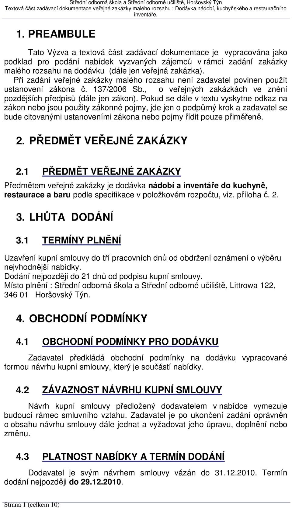 Pokud se dále v textu vyskytne odkaz na zákon nebo jsou použity zákonné pojmy, jde jen o podpůrný krok a zadavatel se bude citovanými ustanoveními zákona nebo pojmy řídit pouze přiměřeně. 2.