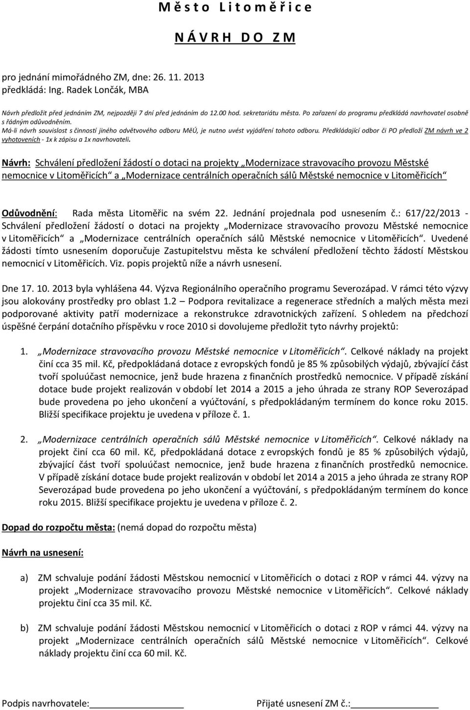 Má-li návrh souvislost s činností jiného odvětvového odboru MěÚ, je nutno uvést vyjádření tohoto odboru. Předkládající odbor či PO předloží ZM návrh ve 2 vyhotoveních - 1x k zápisu a 1x navrhovateli.