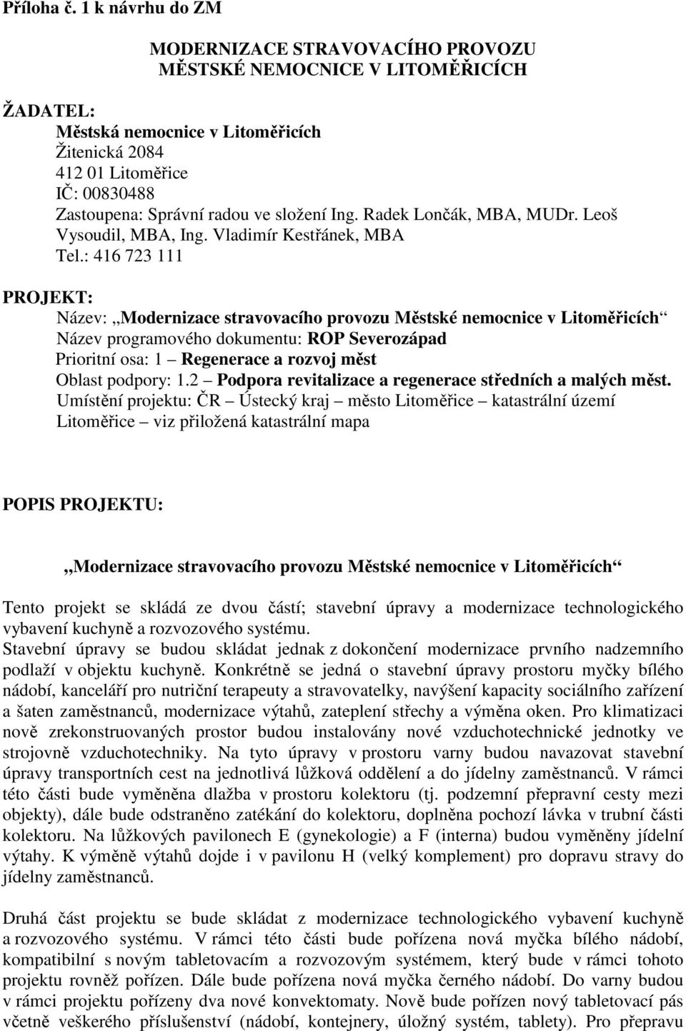 složení Ing. Radek Lončák, MBA, MUDr. Leoš Vysoudil, MBA, Ing. Vladimír Kestřánek, MBA Tel.