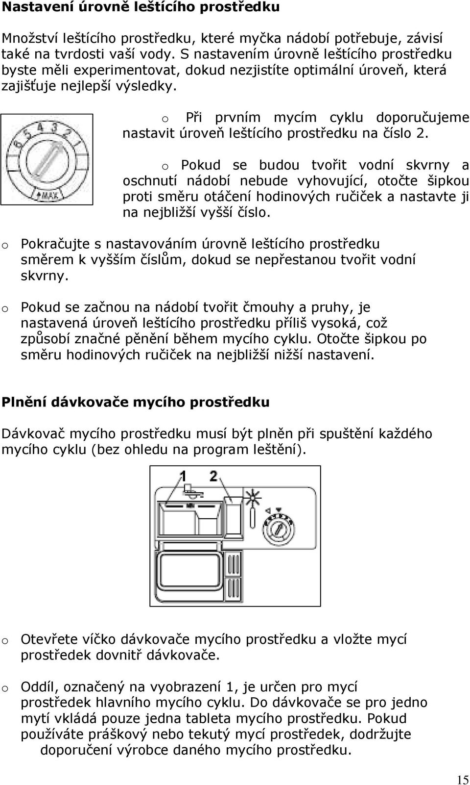 o Při prvním mycím cyklu doporučujeme nastavit úroveň leštícího prostředku na číslo 2.