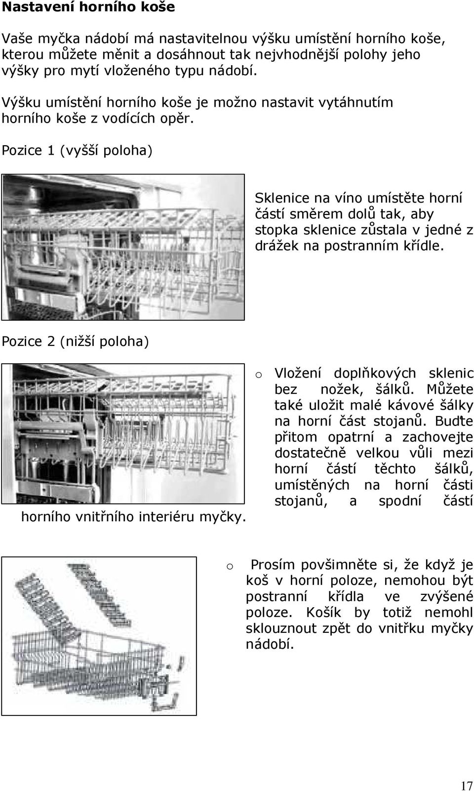 Pozice 1 (vyšší poloha) Sklenice na víno umístěte horní částí směrem dolů tak, aby stopka sklenice zůstala v jedné z drážek na postranním křídle.