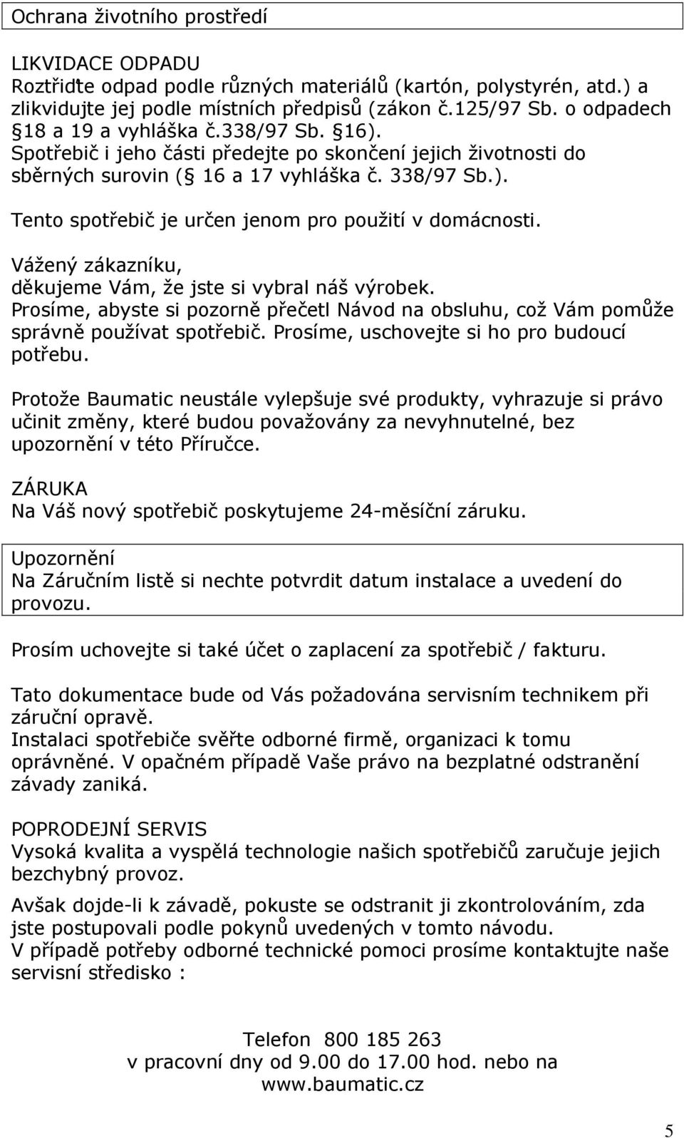 Vážený zákazníku, děkujeme Vám, že jste si vybral náš výrobek. Prosíme, abyste si pozorně přečetl Návod na obsluhu, což Vám pomůže správně používat spotřebič.