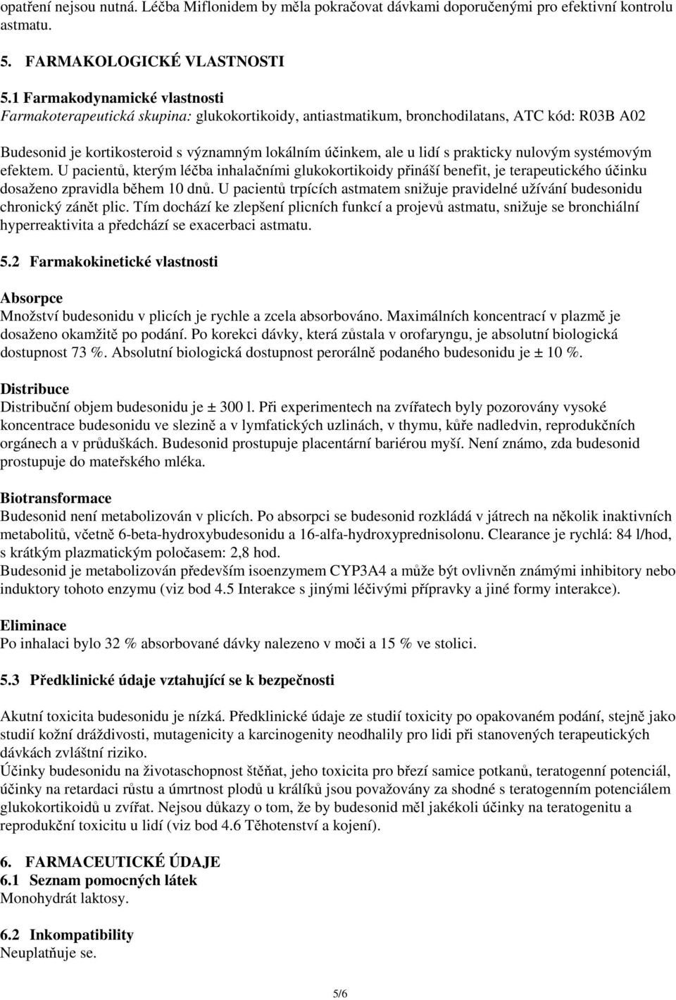 prakticky nulovým systémovým efektem. U pacientů, kterým léčba inhalačními glukokortikoidy přináší benefit, je terapeutického účinku dosaženo zpravidla během 10 dnů.