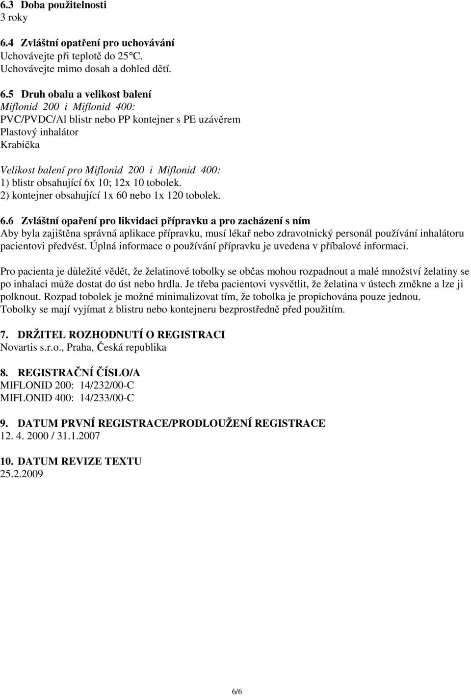 5 Druh obalu a velikost balení Miflonid 200 i Miflonid 400: PVC/PVDC/Al blistr nebo PP kontejner s PE uzávěrem Plastový inhalátor Krabička Velikost balení pro Miflonid 200 i Miflonid 400: 1) blistr