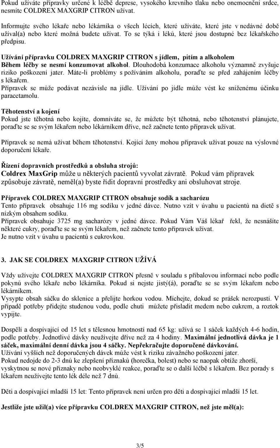 To se týká i léků, které jsou dostupné bez lékařského předpisu. Užívání přípravku COLDREX MAXGRIP CITRON s jídlem, pitím a alkoholem Během léčby se nesmí konzumovat alkohol.