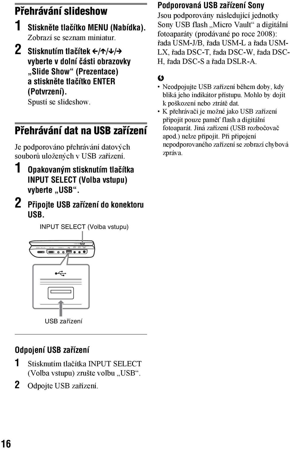 Přehrávání dat na USB zařízení Je podporováno přehrávání datových souborů uložených v USB zařízení. 1 Opakovaným stisknutím tlačítka INPUT SELECT (Volba vstupu) vyberte USB.