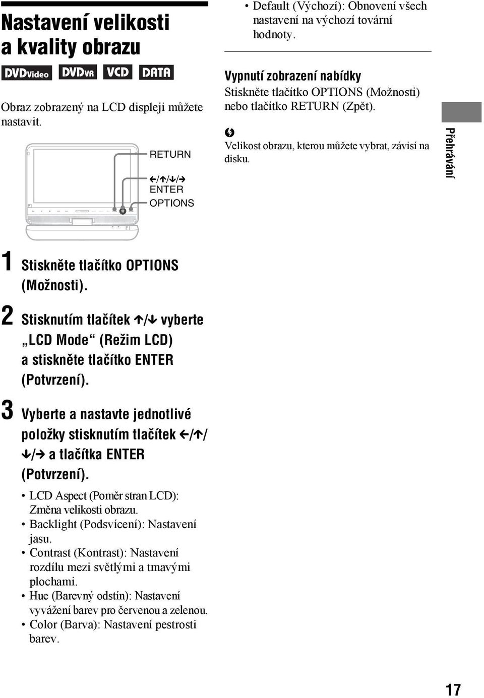 b Velikost obrazu, kterou můžete vybrat, závisí na disku. Přehrávání 1 Stiskněte tlačítko OPTIONS (Možnosti).