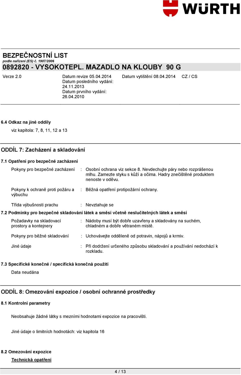 Zamezte styku s kůží a očima. Hadry znečištěné produktem nenoste v oděvu. : Běžná opatření protipožární ochrany. Třída výbušnosti prachu : Nevztahuje se 7.