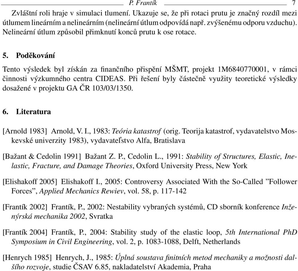 Při řešení byly částečně využity teoretické výsledky dosažené v projektu GA ČR 103/03/1350. 6. Literatura [Arnold 1983] Arnold, V. I., 1983: Teória katastrof (orig.