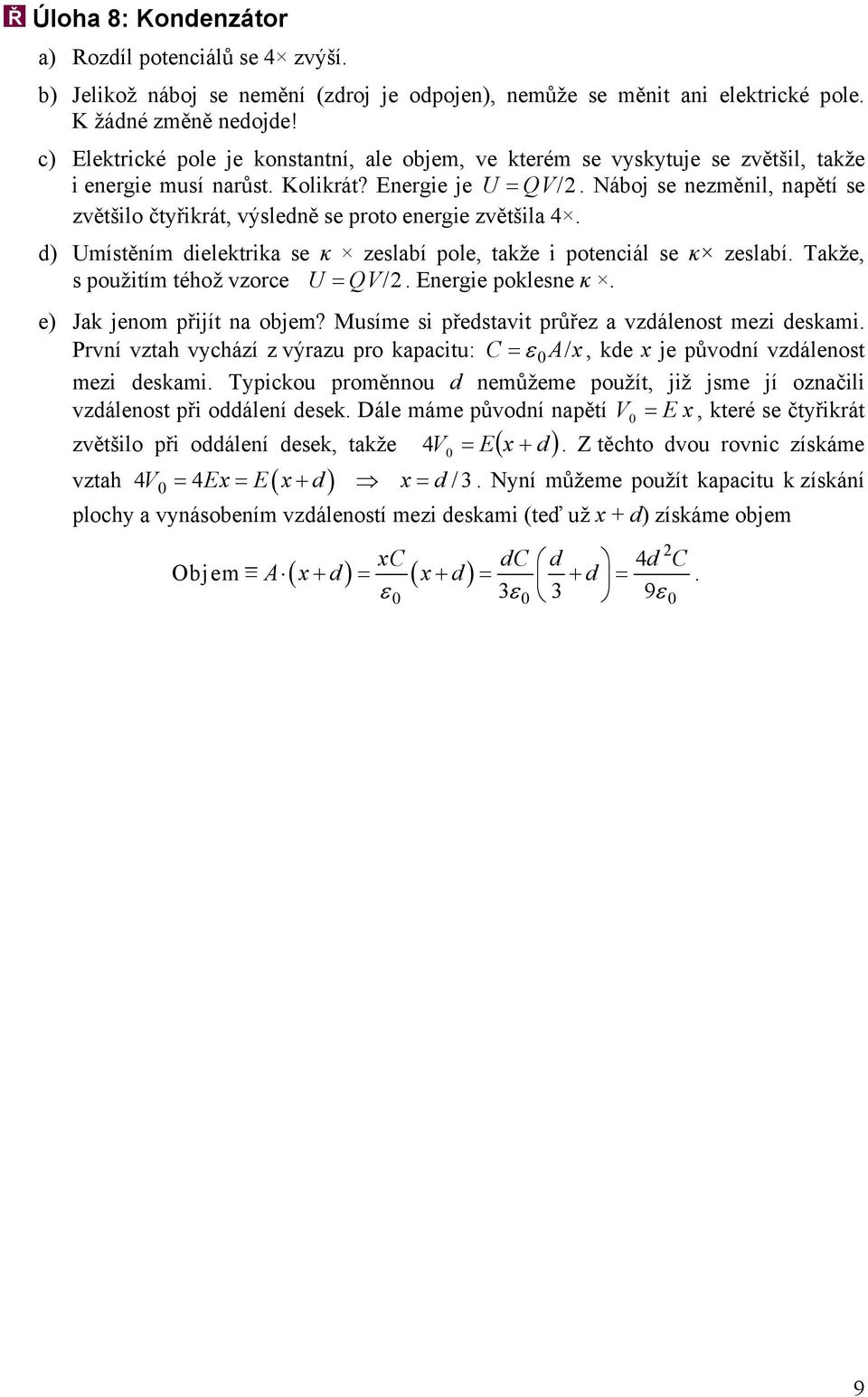 Enrgi j U = QV/ Náboj s nzměnil, napětí s zvětšilo čtyřikrát, výsldně s proto nrgi zvětšila 4 d) Umístěním dilktrika s κ zslabí pol, takž i potnciál s κ zslabí Takž, s použitím téhož vzorc U = QV/