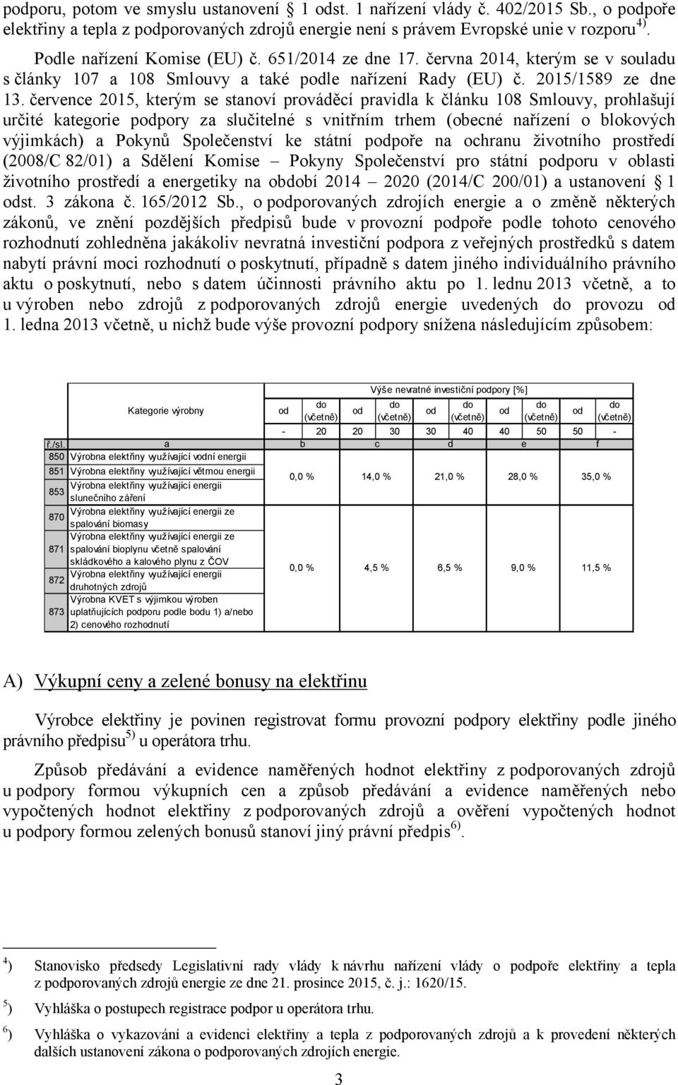 července 2015, kterým se stanoví prováděcí pravidla k článku 108 Smlouvy, prohlašují určité kategorie ppory za slučitelné s vnitřním trhem (obecné nařízení o blokových výjimkách) a Pokynů