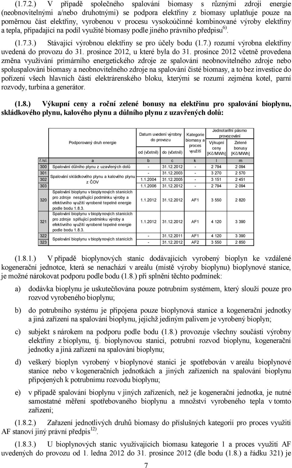 vysokoúčinné kombinované výroby elektřiny a tepla, připadající na píl využité biomasy ple jiného právního předpisu 6). (1.7.3.) Stávající výrobnou elektřiny se pro účely bu (1.7.) rozumí výrobna elektřiny uvedená 31.