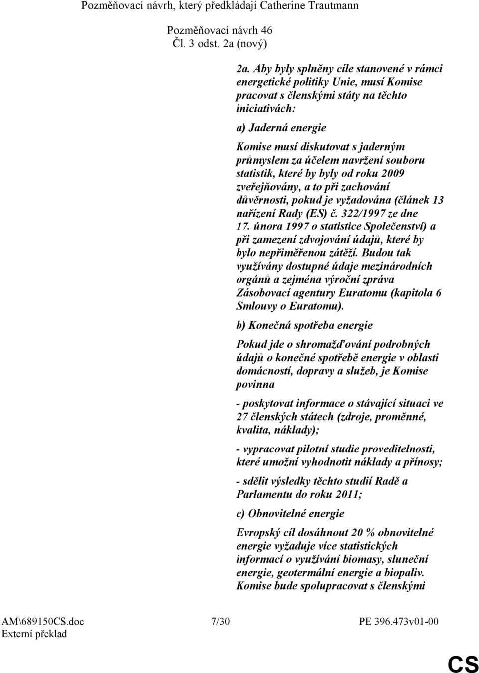 účelem navržení souboru statistik, které by byly od roku 2009 zveřejňovány, a to při zachování důvěrnosti, pokud je vyžadována (článek 13 nařízení Rady (ES) č. 322/1997 ze dne 17.