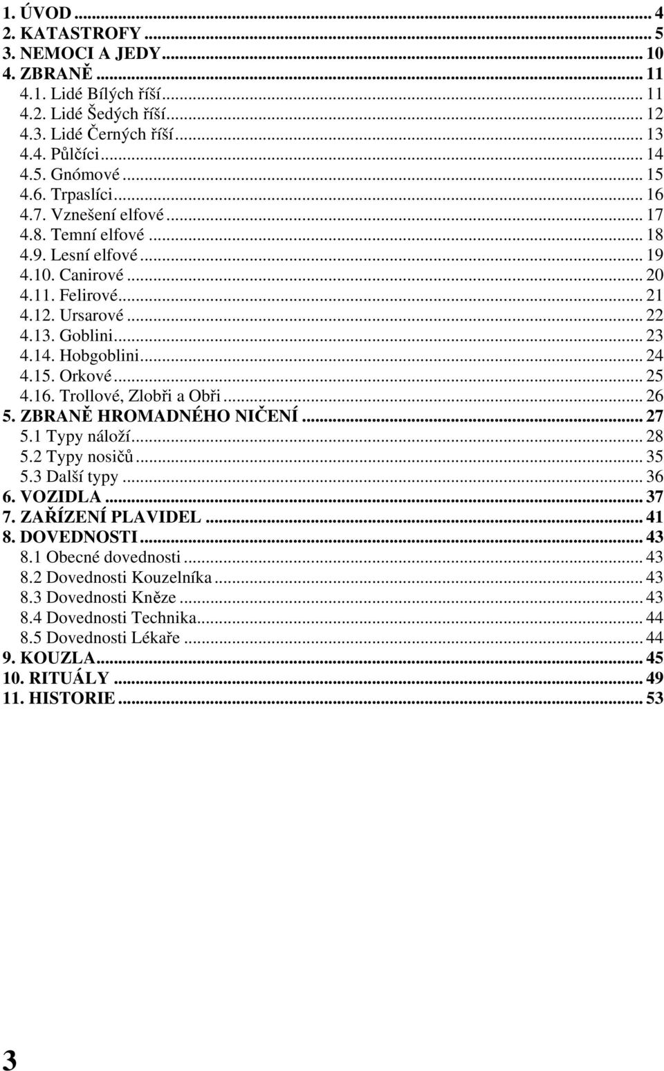 15. Orkové... 25 4.16. Trollové, Zlobři a Obři... 26 5. ZBRANĚ HROMADNÉHO NIČENÍ... 27 5.1 Typy náloží... 28 5.2 Typy nosičů... 35 5.3 Další typy... 36 6. VOZIDLA... 37 7. ZAŘÍZENÍ PLAVIDEL... 41 8.