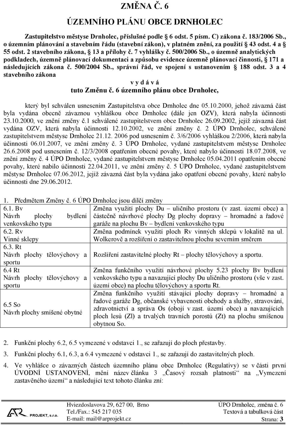 , o územně analytických podkladech, územně plánovací dokumentaci a způsobu evidence územně plánovací činnosti, 171 a následujících zákona č. 500/2004 Sb.