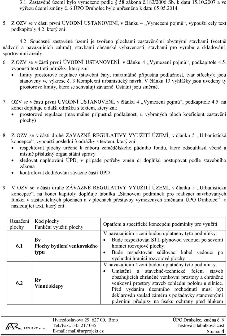 sportovními areály. 6. Z OZV se v části první ÚVODNÍ USTANOVENÍ, v článku 4,,Vymezení pojmů, podkapitole 4.5.