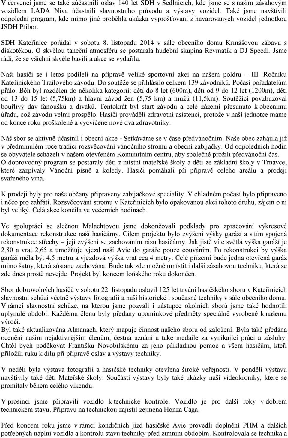 listopadu 2014 v sále obecního domu Krmášovou zábavu s diskotékou. O skvělou taneční atmosféru se postarala hudební skupina Revmatik a DJ Speedi.