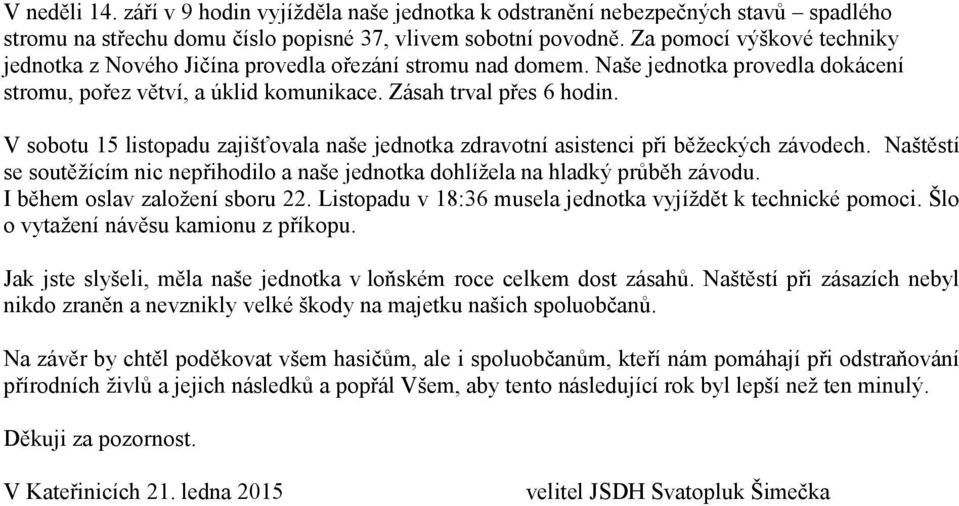 V sobotu 15 listopadu zajišťovala naše jednotka zdravotní asistenci při běžeckých závodech. Naštěstí se soutěžícím nic nepřihodilo a naše jednotka dohlížela na hladký průběh závodu.