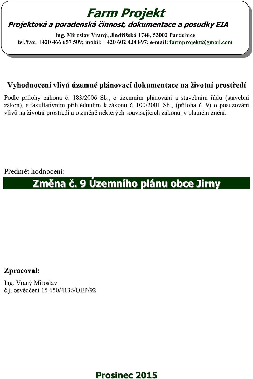 com Vyhodnocení vlivů územně plánovací dokumentace na životní prostředí Podle přílohy zákona č. 183/2006 Sb.