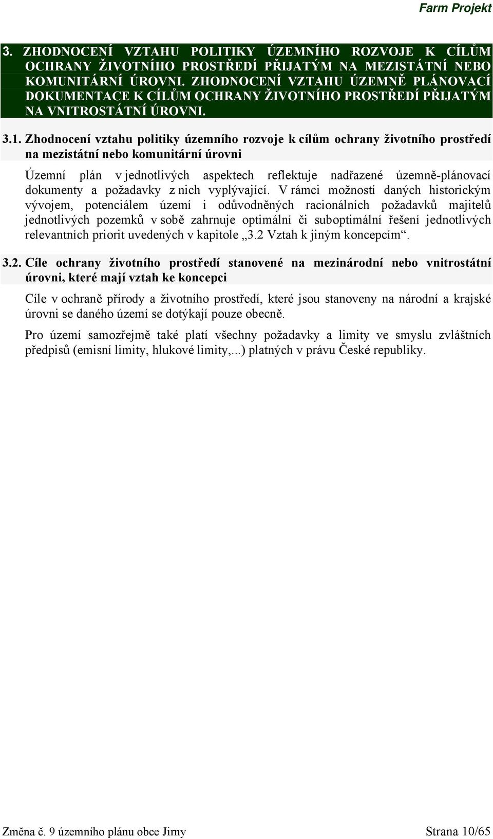 Zhodnocení vztahu politiky územního rozvoje k cílům ochrany životního prostředí na mezistátní nebo komunitární úrovni Územní plán v jednotlivých aspektech reflektuje nadřazené územně-plánovací