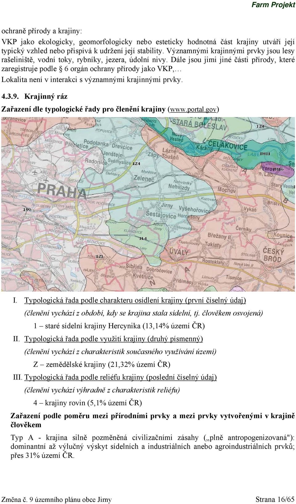 Dále jsou jimi jiné části přírody, které zaregistruje podle 6 orgán ochrany přírody jako VKP, Lokalita není v interakci s významnými krajinnými prvky. 4.3.9.