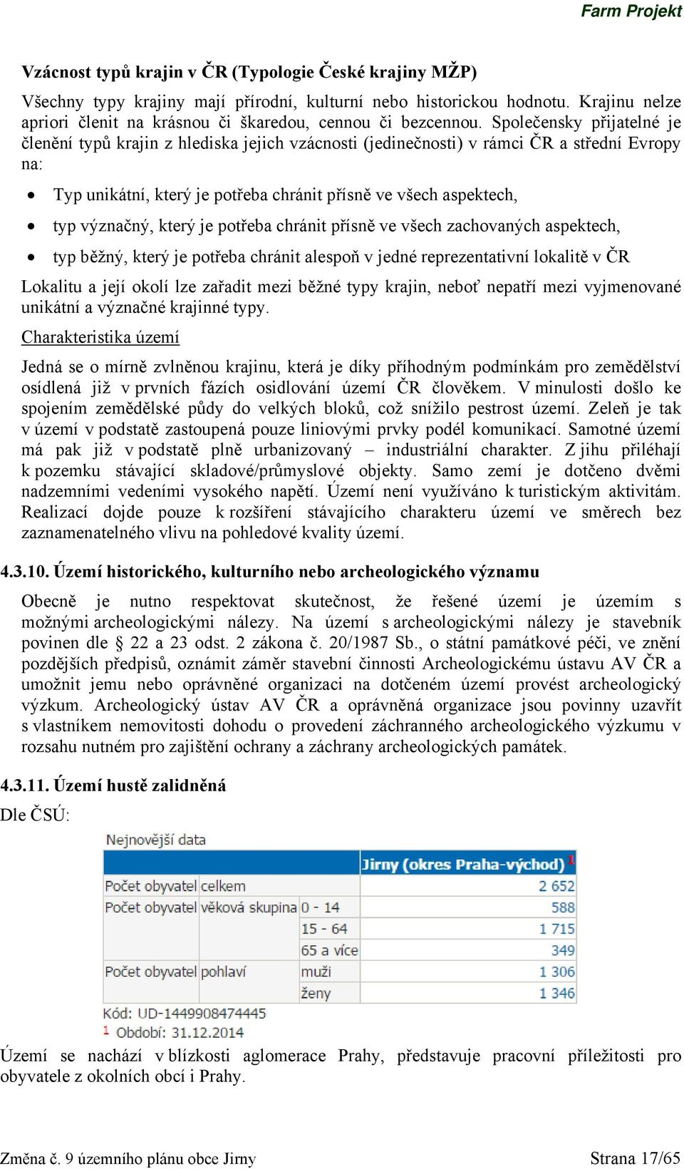 význačný, který je potřeba chránit přísně ve všech zachovaných aspektech, typ běžný, který je potřeba chránit alespoň v jedné reprezentativní lokalitě v ČR Lokalitu a její okolí lze zařadit mezi