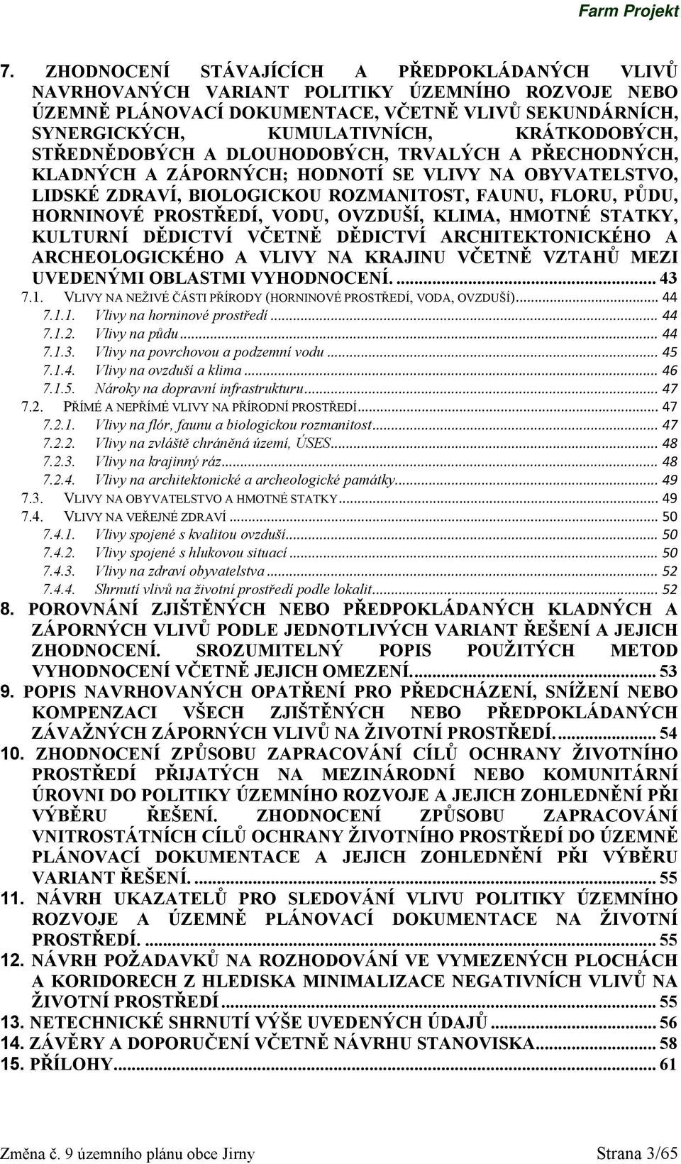 PROSTŘEDÍ, VODU, OVZDUŠÍ, KLIMA, HMOTNÉ STATKY, KULTURNÍ DĚDICTVÍ VČETNĚ DĚDICTVÍ ARCHITEKTONICKÉHO A ARCHEOLOGICKÉHO A VLIVY NA KRAJINU VČETNĚ VZTAHŮ MEZI UVEDENÝMI OBLASTMI VYHODNOCENÍ.... 43 7.1.