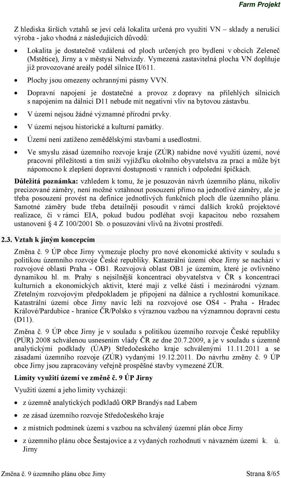 Dopravní napojení je dostatečné a provoz z dopravy na přilehlých silnicích s napojením na dálnici D11 nebude mít negativní vliv na bytovou zástavbu. V území nejsou žádné významné přírodní prvky.