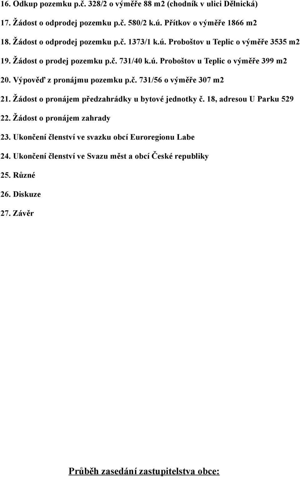 Výpověď z pronájmu pozemku p.č. 731/56 o výměře 307 m2 21. Žádost o pronájem předzahrádky u bytové jednotky č. 18, adresou U Parku 529 22.