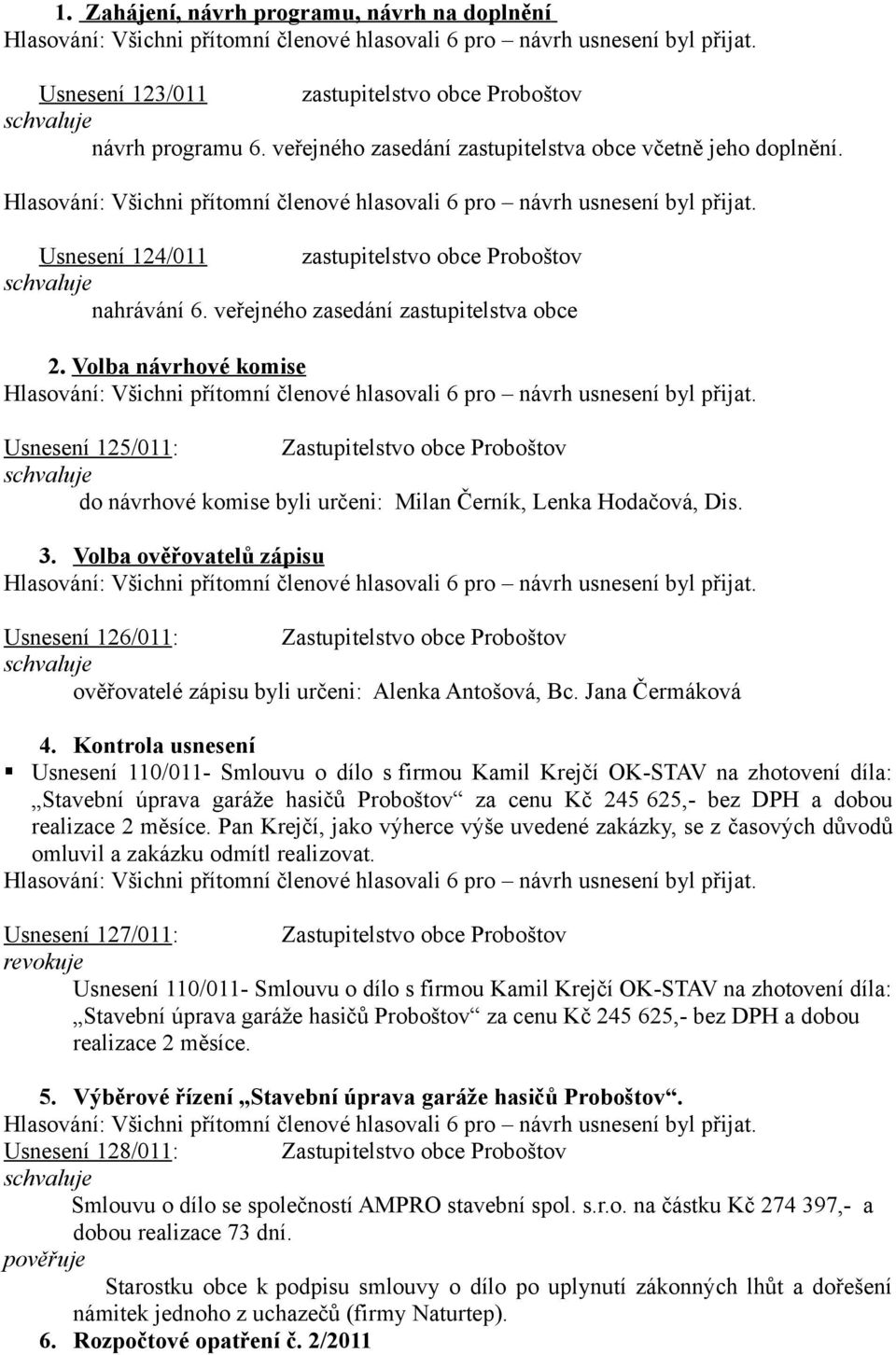 Volba návrhové komise Usnesení 125/011: Zastupitelstvo obce Proboštov do návrhové komise byli určeni: Milan Černík, Lenka Hodačová, Dis. 3.