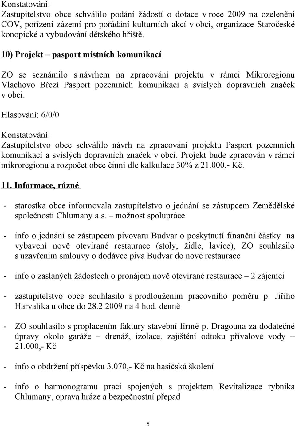 Zastupitelstvo obce schválilo návrh na zpracování projektu Pasport pozemních komunikací a svislých dopravních značek v obci.