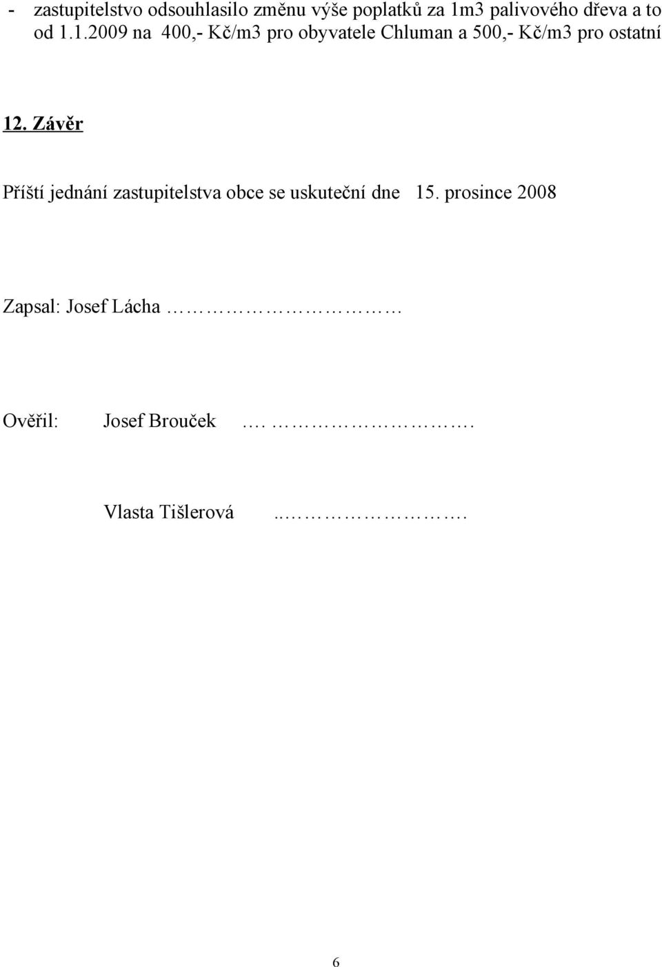 1.2009 na 400,- Kč/m3 pro obyvatele Chluman a 500,- Kč/m3 pro ostatní 12.